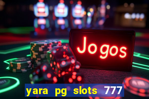 yara pg slots 777 paga mesmo